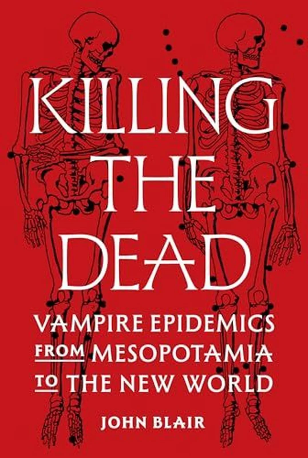 Killing the Dead: Vampire Epidemics From Mesopotamia to the New World